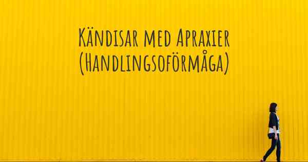 Kändisar med Apraxier (Handlingsoförmåga)