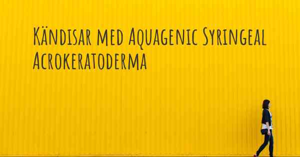Kändisar med Aquagenic Syringeal Acrokeratoderma