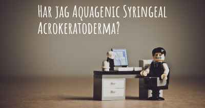 Har jag Aquagenic Syringeal Acrokeratoderma?