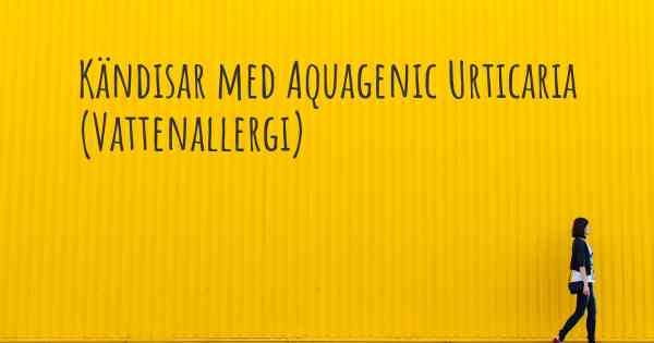 Kändisar med Aquagenic Urticaria (Vattenallergi)