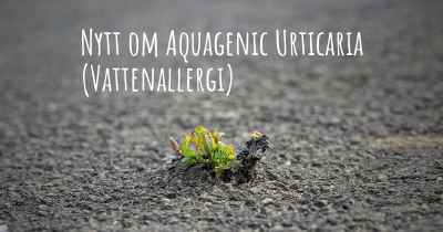 Nytt om Aquagenic Urticaria (Vattenallergi)