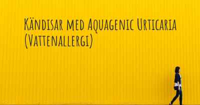 Kändisar med Aquagenic Urticaria (Vattenallergi)
