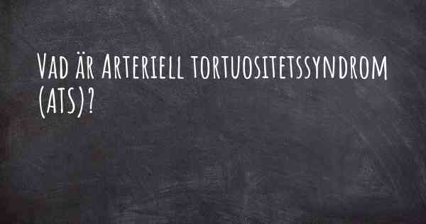 Vad är Arteriell tortuositetssyndrom (ATS)?