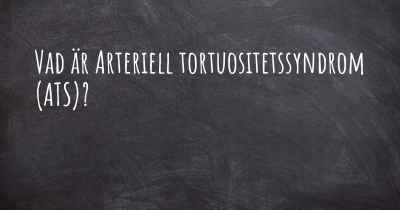 Vad är Arteriell tortuositetssyndrom (ATS)?