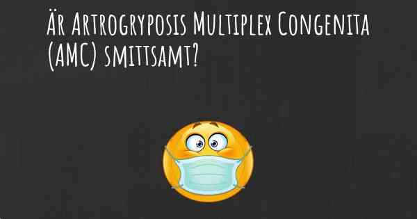 Är Artrogryposis Multiplex Congenita (AMC) smittsamt?