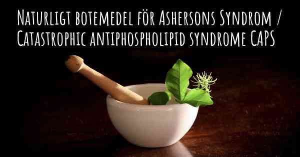 Naturligt botemedel för Ashersons Syndrom / Catastrophic antiphospholipid syndrome CAPS