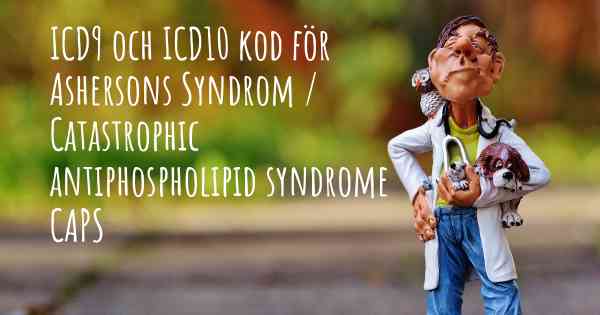 ICD9 och ICD10 kod för Ashersons Syndrom / Catastrophic antiphospholipid syndrome CAPS