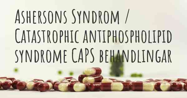 Ashersons Syndrom / Catastrophic antiphospholipid syndrome CAPS behandlingar