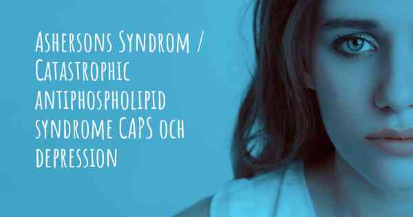 Ashersons Syndrom / Catastrophic antiphospholipid syndrome CAPS och depression