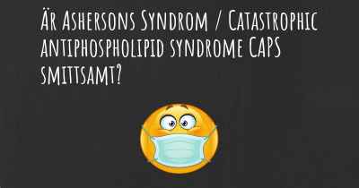 Är Ashersons Syndrom / Catastrophic antiphospholipid syndrome CAPS smittsamt?