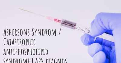 Ashersons Syndrom / Catastrophic antiphospholipid syndrome CAPS diagnos