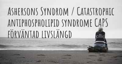 Ashersons Syndrom / Catastrophic antiphospholipid syndrome CAPS förväntad livslängd