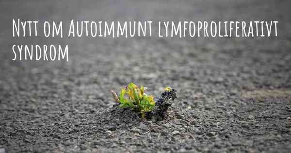 Nytt om Autoimmunt lymfoproliferativt syndrom