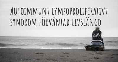 Autoimmunt lymfoproliferativt syndrom förväntad livslängd