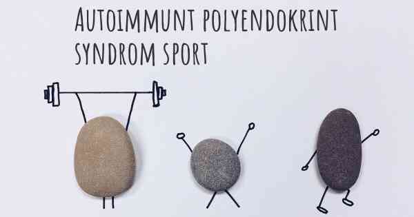 Autoimmunt polyendokrint syndrom sport