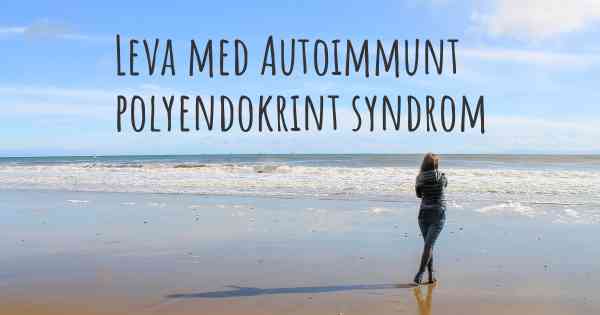 Leva med Autoimmunt polyendokrint syndrom