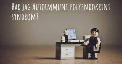 Har jag Autoimmunt polyendokrint syndrom?