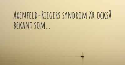 Axenfeld-Riegers syndrom är också bekant som..