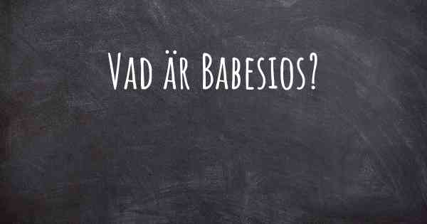 Vad är Babesios?