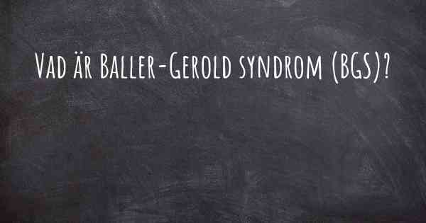 Vad är Baller-Gerold syndrom (BGS)?