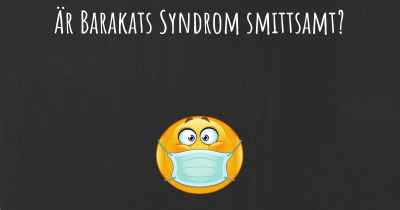 Är Barakats Syndrom smittsamt?