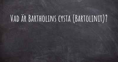 Vad är Bartholins cysta (Bartolinit)?