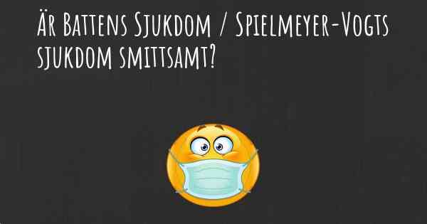 Är Battens Sjukdom / Spielmeyer-Vogts sjukdom smittsamt?