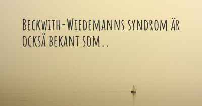 Beckwith-Wiedemanns syndrom är också bekant som..