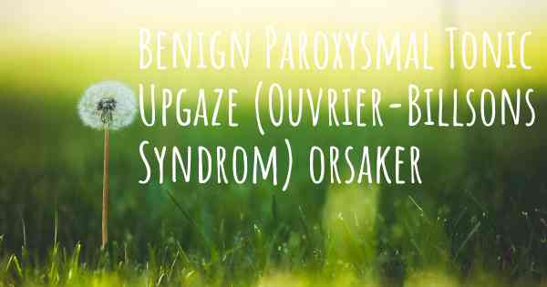 Benign Paroxysmal Tonic Upgaze (Ouvrier-Billsons Syndrom) orsaker