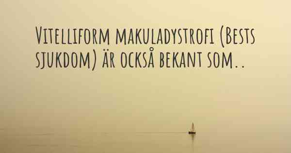 Vitelliform makuladystrofi (Bests sjukdom) är också bekant som..