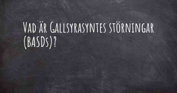 Vad är Gallsyrasyntes störningar (BASDs)?