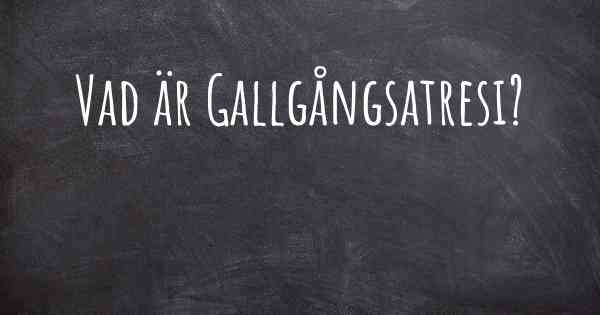 Vad är Gallgångsatresi?