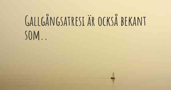 Gallgångsatresi är också bekant som..