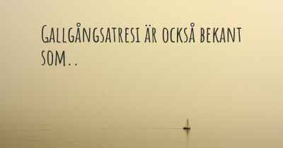 Gallgångsatresi är också bekant som..