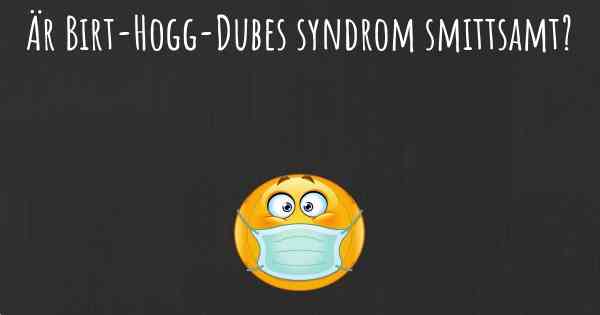 Är Birt-Hogg-Dubes syndrom smittsamt?