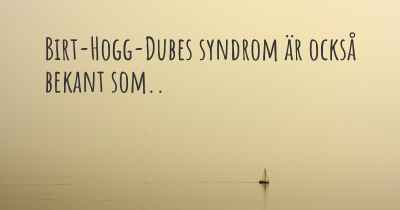 Birt-Hogg-Dubes syndrom är också bekant som..