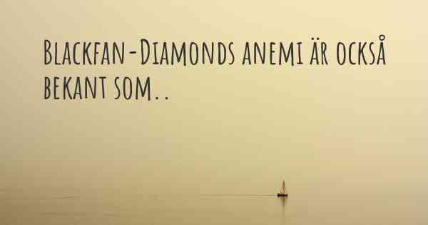 Blackfan-Diamonds anemi är också bekant som..