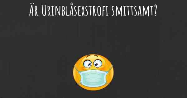 Är Urinblåsexstrofi smittsamt?