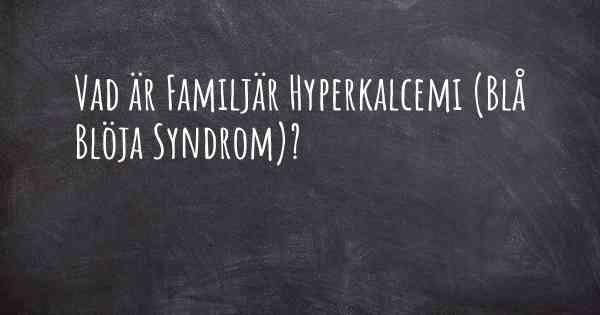 Vad är Familjär Hyperkalcemi (Blå Blöja Syndrom)?