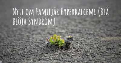 Nytt om Familjär Hyperkalcemi (Blå Blöja Syndrom)