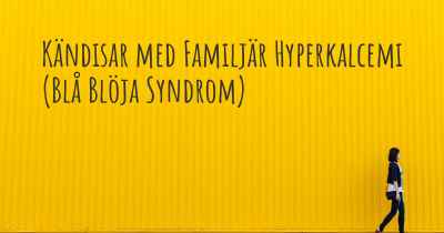 Kändisar med Familjär Hyperkalcemi (Blå Blöja Syndrom)