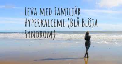 Leva med Familjär Hyperkalcemi (Blå Blöja Syndrom)