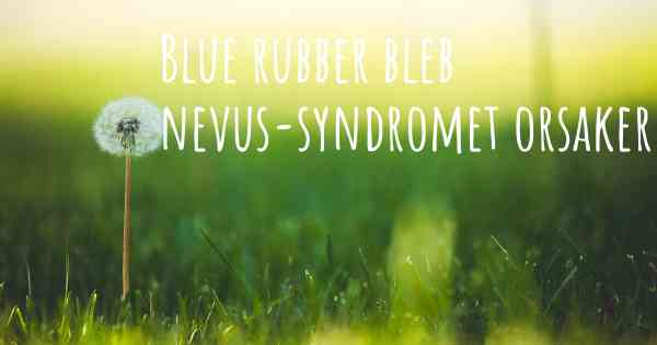 Blue rubber bleb nevus-syndromet orsaker