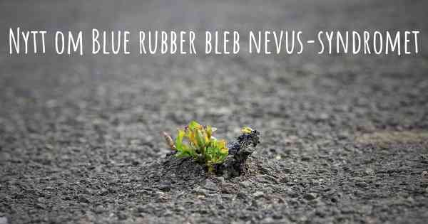 Nytt om Blue rubber bleb nevus-syndromet