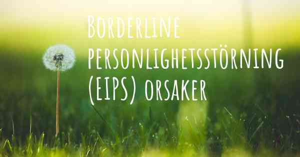 Borderline personlighetsstörning (EIPS) orsaker