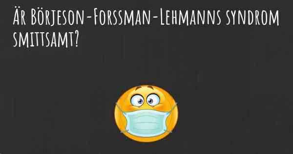 Är Börjeson-Forssman-Lehmanns syndrom smittsamt?