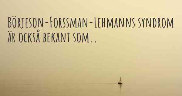 Börjeson-Forssman-Lehmanns syndrom är också bekant som..