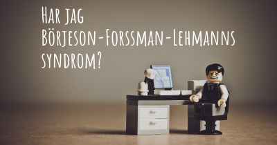 Har jag Börjeson-Forssman-Lehmanns syndrom?