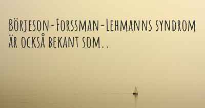 Börjeson-Forssman-Lehmanns syndrom är också bekant som..
