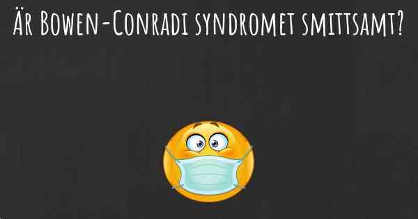 Är Bowen-Conradi syndromet smittsamt?